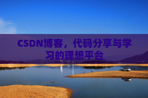 CSDN博客,代码分享与学习的理想平台